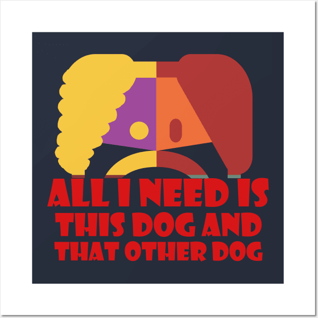 All I Need Is This Dog And That Other Dog Wall Art by EunsooLee